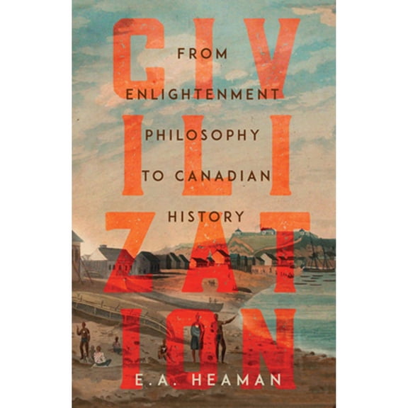 Pre-Owned Civilization: From Enlightenment Philosophy to Canadian History (Paperback) by E a Heaman