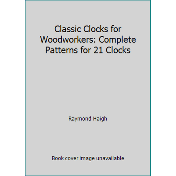 Pre-Owned Classic Clocks for Woodworkers: Complete Patterns for 21 Clocks (Hardcover) 030434205X 9780304342051