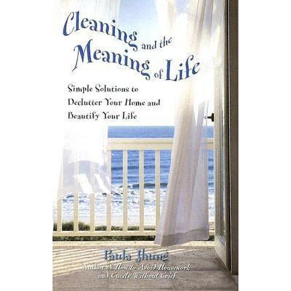 Pre-Owned Cleaning and the Meaning of Life: Simple Solutions to Declutter Your Home and Beautify (Paperback) by Paula Jhung