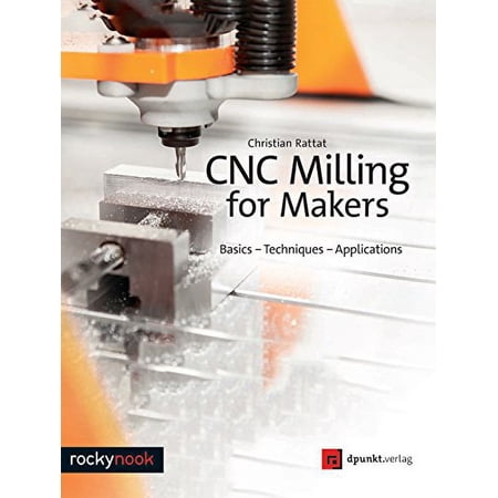Pre-Owned CNC Milling for Makers: Basics - Techniques - Applications (Paperback) by Christian Rattat