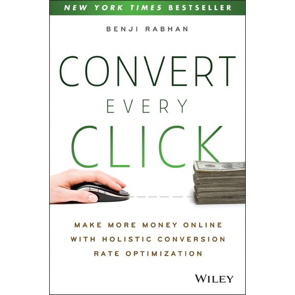 Pre-Owned Convert Every Click: Make More Money Online with Holistic Conversion Rate Optimization Paperback