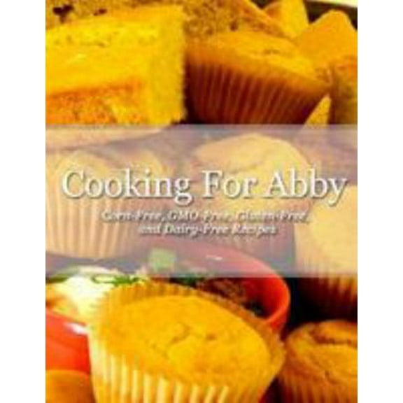 Pre-Owned Cooking For Abby: Corn-free and GMO-free Recipes: Also Contains Gluten-Free, Dairy-Free, Beef-free, Pork-free, and Lower Histamine Recip (Paperback) 0692413499 9780692413494