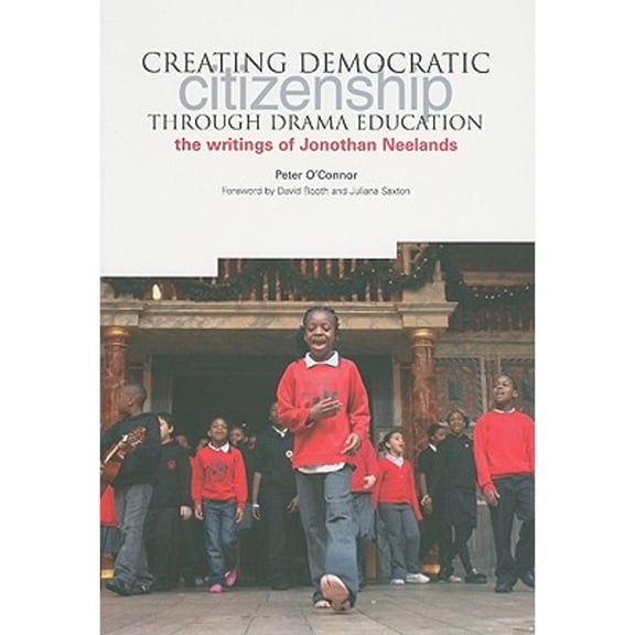 Pre-Owned Creating Democratic Citizenship Through Drama Education: The Writings of Jonothan Neelands (Paperback) by Peter O'Connor, David Booth, Juliana Sexton