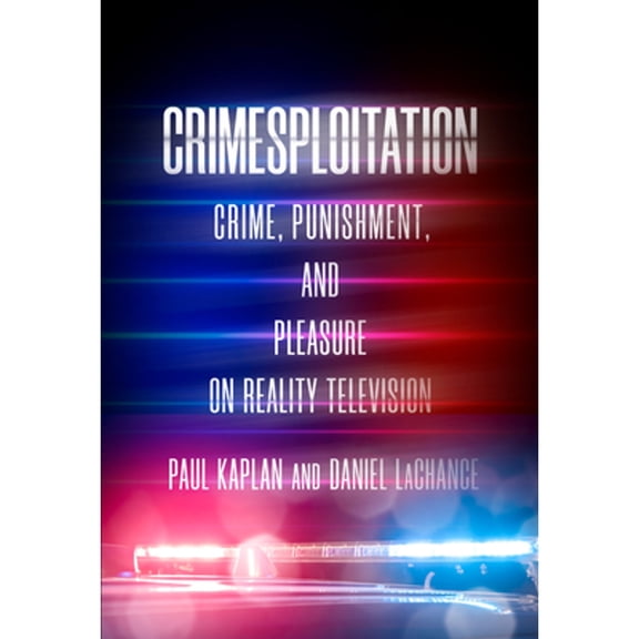 Pre-Owned Crimesploitation: Crime, Punishment, and Pleasure on Reality Television (Hardcover) by Daniel LaChance, Paul Kaplan