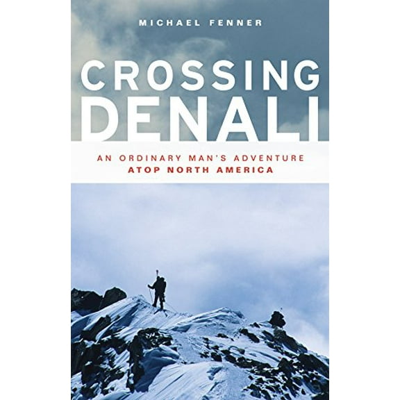 Pre-Owned Crossing Denali: An Ordinary Man's Adventure Atop North America (Paperback) 1594859914 9781594859915