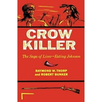 Pre-Owned Crow Killer: The Saga of Liver-Eating Johnson (Paperback 9780253203120) by Raymond W Thorp, Robert Bunker