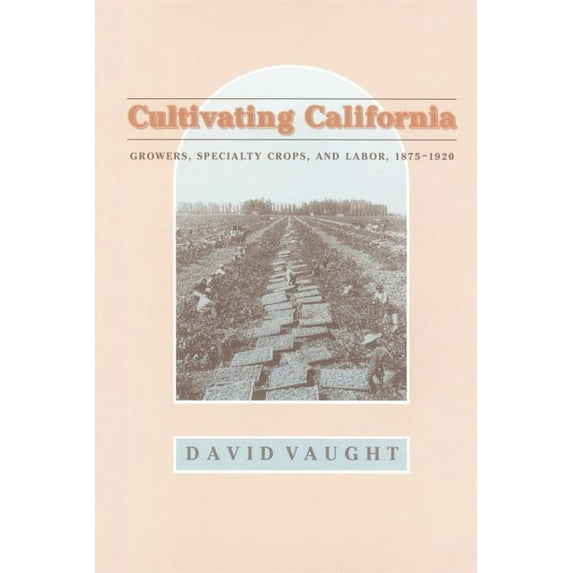 Cultivating California : Growers, Specialty Crops, and Labor, 1875-1920