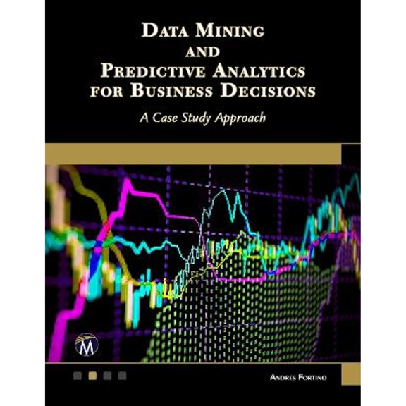 Pre-Owned Data Mining and Predictive Analytics for Business Decisions: A Case Study Approach (Paperback 9781683926757) by Andres Fortino