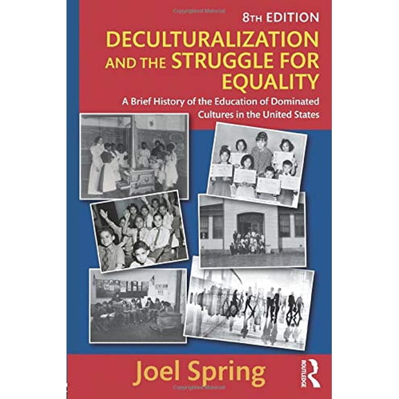 Pre-Owned Deculturalization and the Struggle for Equality: A Brief History of the Education of Dominated Cultures in the United States (Paperback) 1138119407 9781138119406