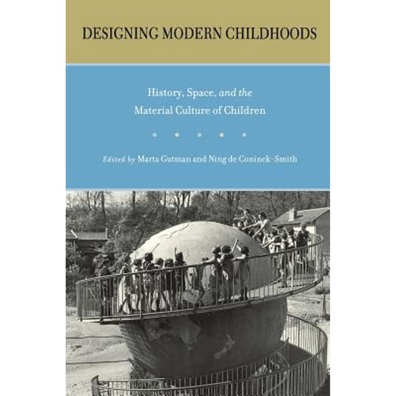 Pre-Owned Designing Modern Childhoods : History, Space, and the Material Culture of Children (Paperback) 9780813541969