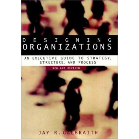 Pre-Owned Designing Organizations : An Executive Guide to Strategy, Structure, and Process (Hardcover) 9780787957452