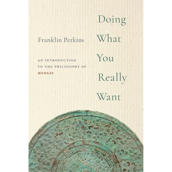 Pre-Owned Doing What You Really Want: An Introduction to the Philosophy of Mengzi (Paperback) by Franklin Perkins