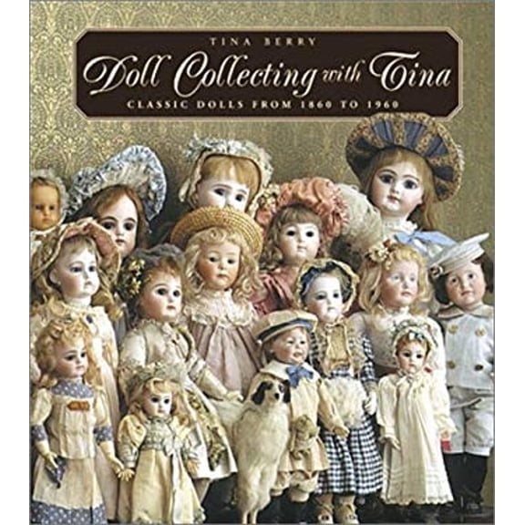 Pre-Owned Doll Collecting with Tina: Classic Dolls From 1860 to 1960, 9781586632359, 1586632353, Hardcover, First Edition edition