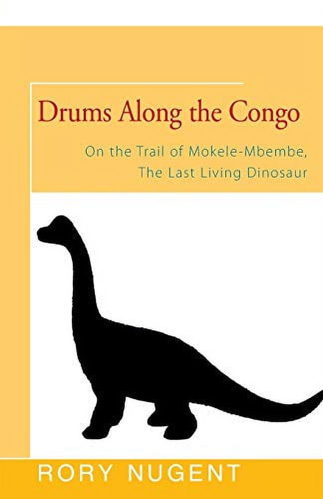 Drums along the Congo: On the Trail of Mokele-Mbembe, the Last Living  Dinosaur