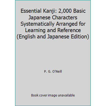 Essential Kanji: 2,000 Basic Japanese Characters Systematically Arranged for Learning and Reference (English and Japanese Edition) [Hardcover - Used]