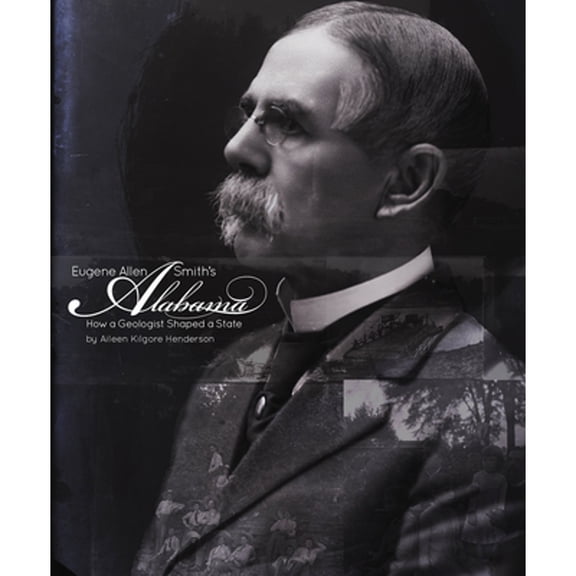 Pre-Owned Eugene Allen Smith's Alabama: How a Geologist Shaped a State (Hardcover) by Aileen Kilgore Henderson