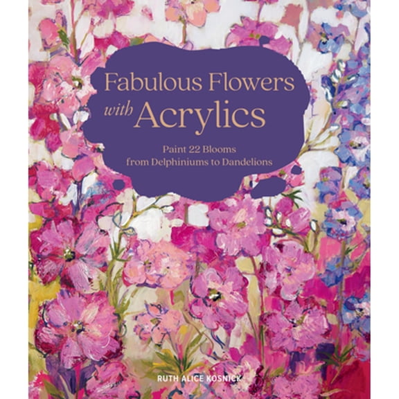 Pre-Owned Fabulous Flowers with Acrylics: Paint 22 Blooms from Delphiniums to Dandelions (Hardcover) 0764366076 9780764366079