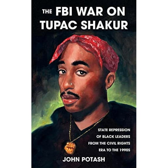 Pre-Owned The FBI War on Tupac Shakur: The State Repression of Black Leaders from the Civil Rights Era to the (Paperback) by John Potash