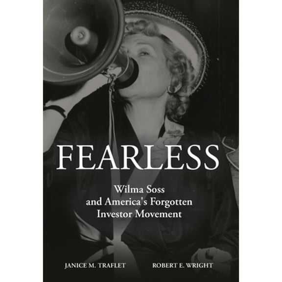 Pre-Owned Fearless: Wilma Soss and America's Forgotten Investor Movement (Hardcover) by Robert E Wright, Janice Traflet