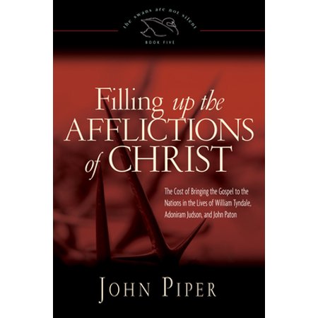 Pre-Owned Filling Up the Afflictions of Christ, 5: The Cost of Bringing the Gospel to the Nations in the Lives of William Tyndale, Adoniram Judson, and John Pat (Paperback) 1433533839 9781433533839