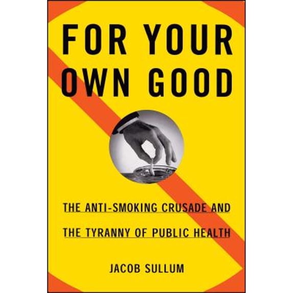 Pre-Owned For Your Own Good: The Anti-Smoking Crusade and the Tyranny of Public Health (Paperback) 0684871157 9780684871158