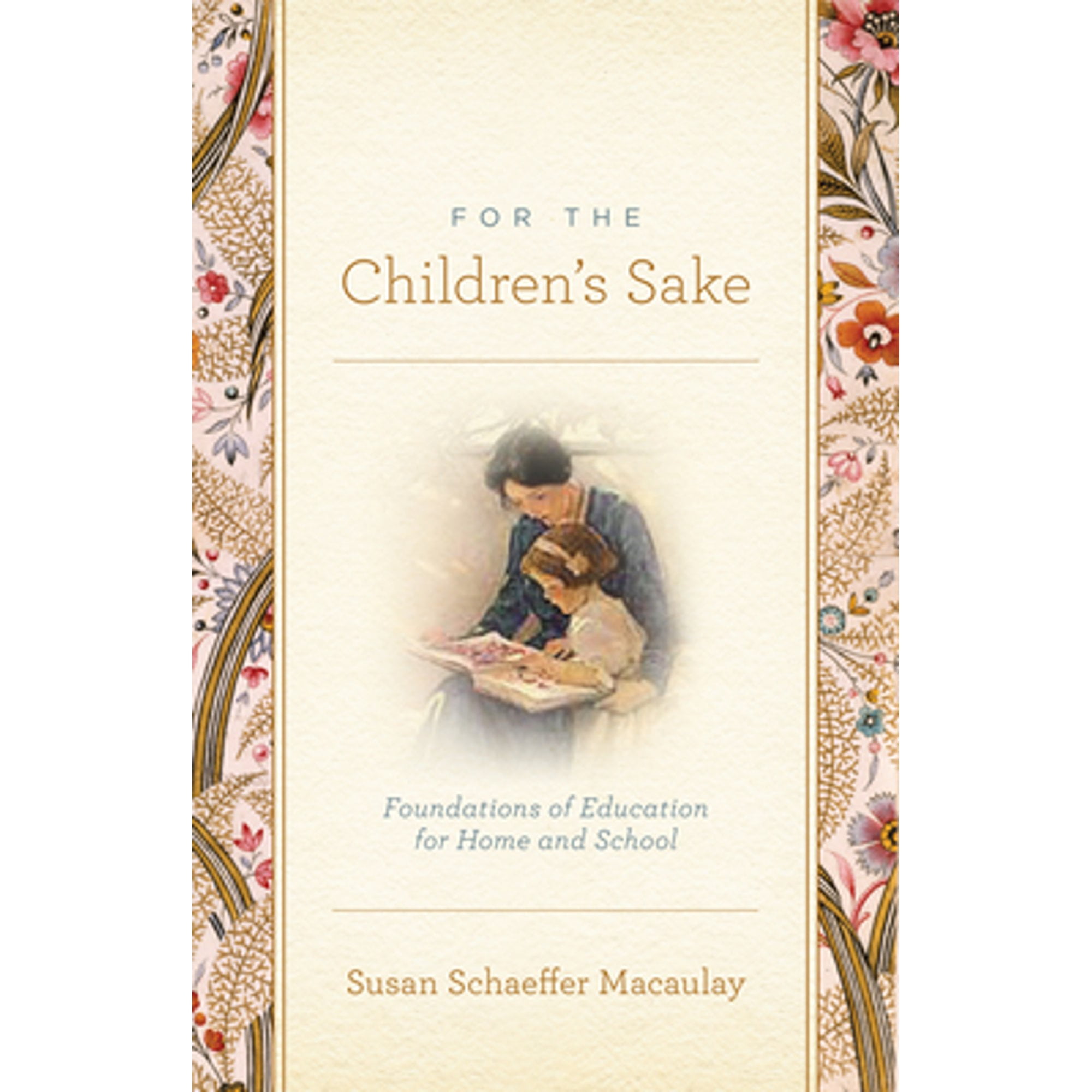 Pre-Owned For the Children's Sake: Foundations of Education for Home and School (Paperback 9781433506956) by Susan Schaeffer Macaulay