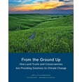 thumbnail image 1 of Pre-Owned From the Ground Up: How Land Trusts and Conservancies Are Providing Solutions to Climate Change (Paperback) 155844436X 9781558444362, 1 of 1