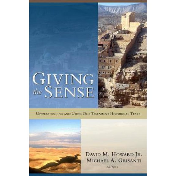 Giving the Sense: Understanding and Using Old Testament Historical Texts (Paperback) by David M Howard, Michael A Grisanti