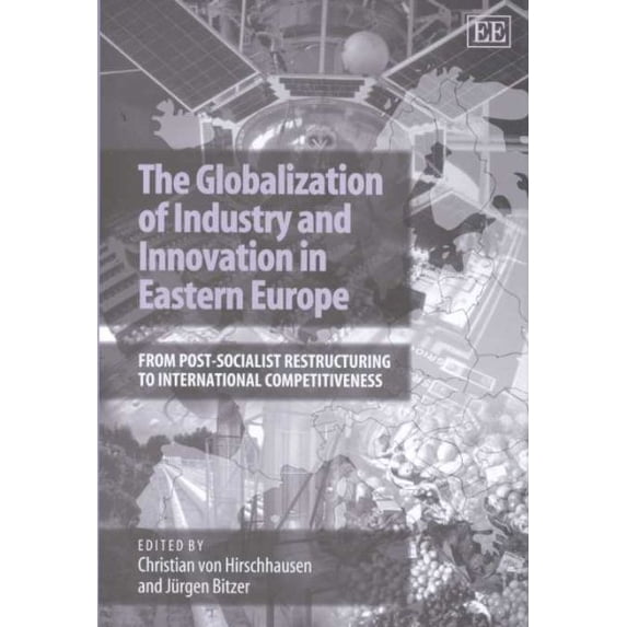 Globalization of Industry and Innovation in Eastern Europe : From Post-Socialist Restructuring to International Competitiveness