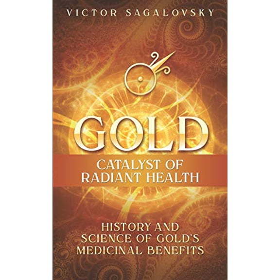 Pre-Owned Gold: Catalyst of Radiant Health: History and Science of Gold's Medicinal Benefits (Paperback) 1520145950 9781520145952