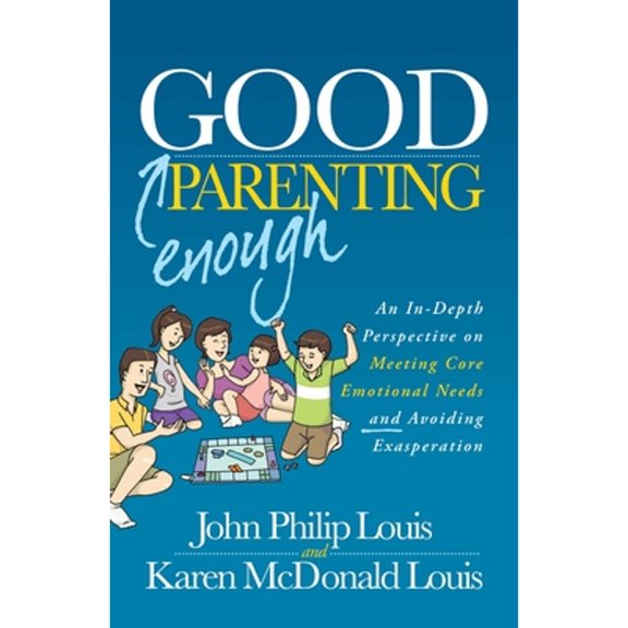 Pre-Owned Good Enough Parenting: An In-Depth Perspective on Meeting Core Emotional Needs and Avoiding Exasperation (Paperback) 1630474061 9781630474065