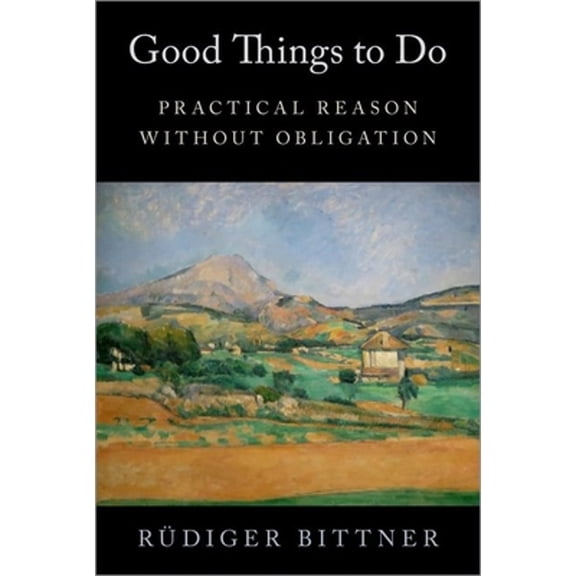 Pre-Owned Good Things to Do: Practical Reason Without Obligation (Hardcover) by Rdiger Bittner