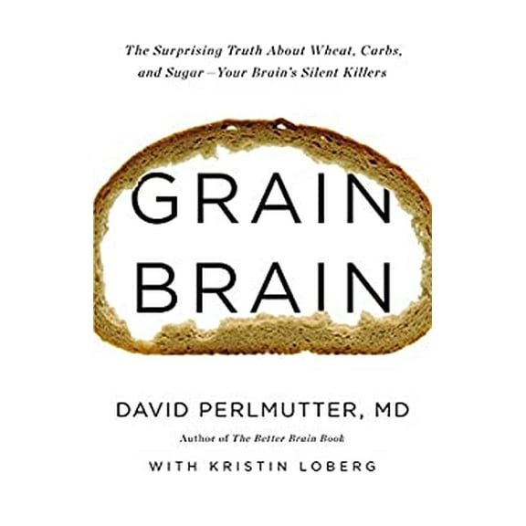 Pre-Owned Grain Brain : The Surprising Truth about Wheat, Carbs, and Sugar--Your Brain's Silent Killers 9780316234801