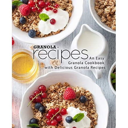 Pre-Owned Granola Recipes: An Easy Granola Cookbook with Delicious Granola Recipes (2nd Edition) Paperback