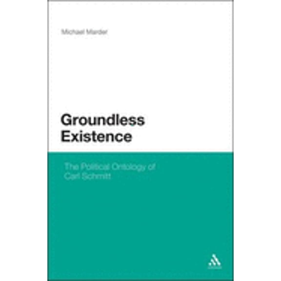Pre-Owned Groundless Existence: The Political Ontology of Carl Schmitt (Hardcover) by Michael Marder