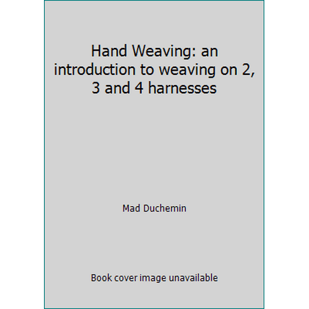 Hand Weaving: an introduction to weaving on 2, 3 and 4 harnesses [Hardcover - Used]