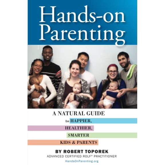 Pre-Owned Hands-on Parenting: A Natural Guide to Happier, Healthier, Smarter Kids & Parents (Paperback) 0999571702 9780999571705