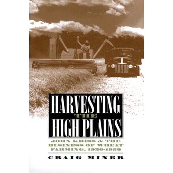 Pre-Owned Harvesting the High Plains: John Kriss and the Business of Wheat Farming, 1920-1950 (Hardcover) 0700608745 9780700608744