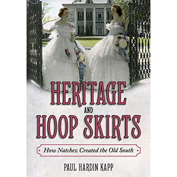 Pre-Owned Heritage and Hoop Skirts: How Natchez Created the Old South (Hardcover) 1496838785 9781496838780