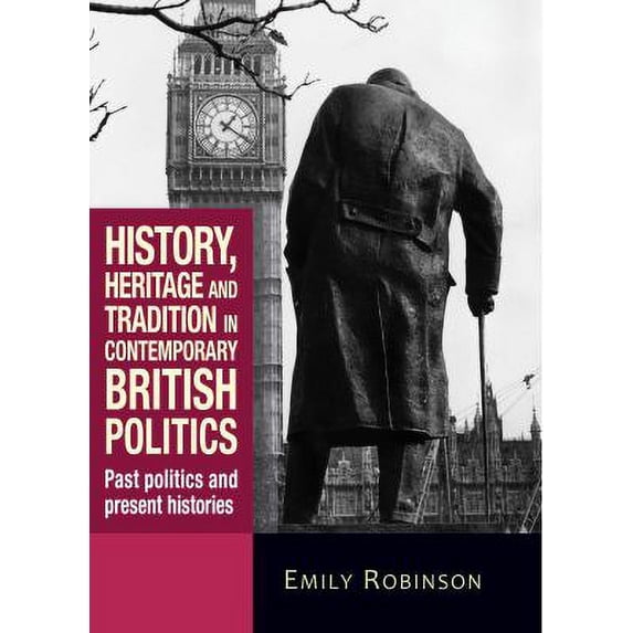 Pre-Owned History, Heritage and Tradition in Contemporary British Politics : Past Politics and Present Histories 9780719086311