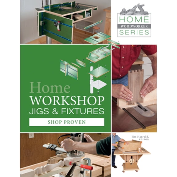 Pre-Owned Home Workshop Jigs and Fixtures: 46 Shop-Proven Projects (Paperback) by Jim Harrold