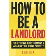 Pre-Owned How to be a Landlord: The Definitive Guide to Letting and Managing Your Rental Property (Paperback) by Rob Dix