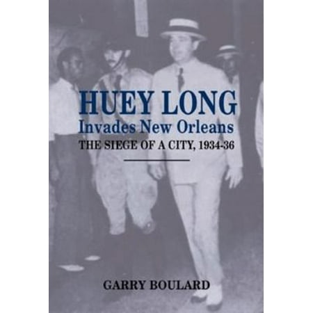 Huey Long Invades New Orleans: The Siege of a City, 1934-36 [Paperback - Used]