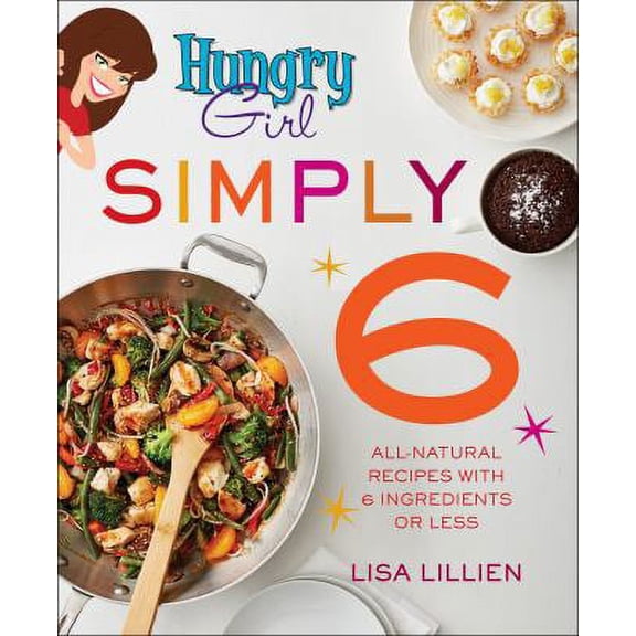 Pre-Owned Hungry Girl Simply 6: All-Natural Recipes with 6 Ingredients or Less by Lisa Lillien (Paperback), Cooking, Food & Wine, English