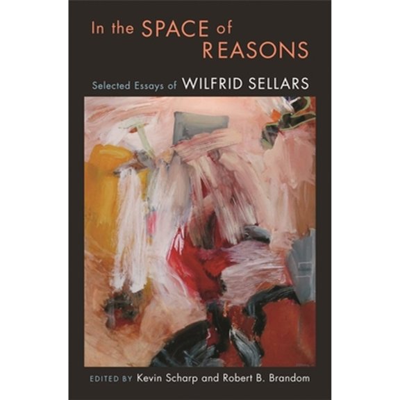 Pre-Owned In the Space of Reasons : Selected Essays of Wilfrid Sellars (Hardcover) 9780674024984