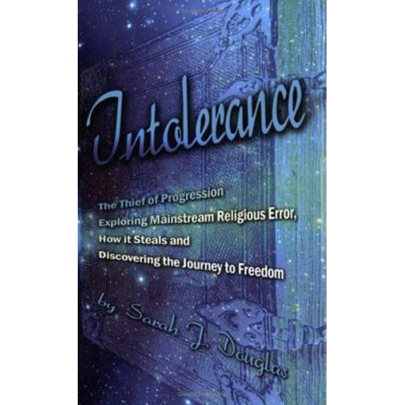 Pre-Owned Intolerance, the Thief of Progression: Exploring Mainstream Religious Error, How It Steals and Discovering the Journey to Freedom (Paperback) 141378674X 9781413786743