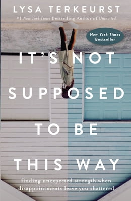 Pre-Owned It's Not Supposed to Be This Way: Finding Unexpected Strength When Disappointments Leave (Hardcover 9780718039851) by Lysa TerKeurst