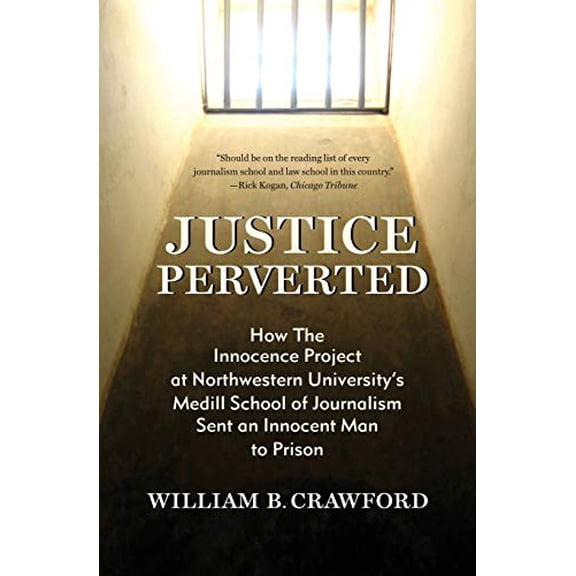 Pre-Owned Justice Perverted: How The Innocence Project at Northwestern Universitys Medill School of Journalism Sent an Innocent Man to Prison Paperback