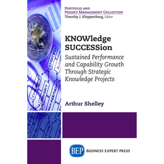 Pre-Owned KNOWledge SUCCESSion: Sustained Performance and Capability Growth Through Strategic (Paperback 9781631571589) by Arthur Shelley