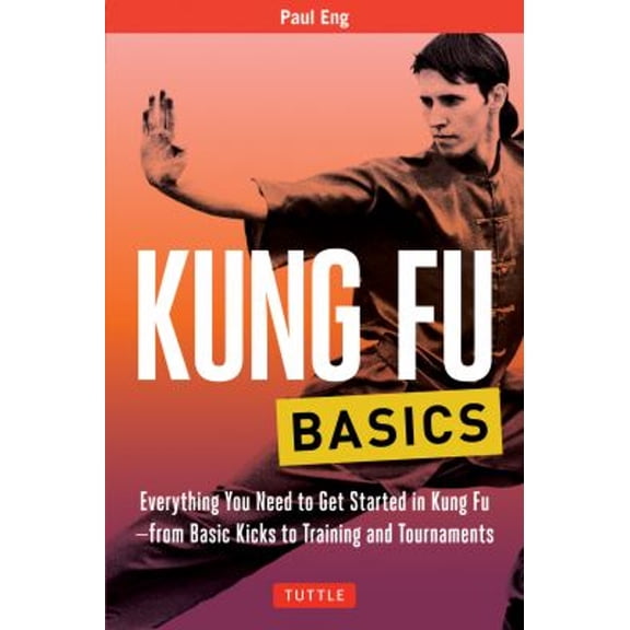 Pre-Owned Kung Fu Basics: Everything You Need to Get Started in Kung Fu - From Basic Kicks to Training and Tournaments (Paperback) 0804847029 9780804847025